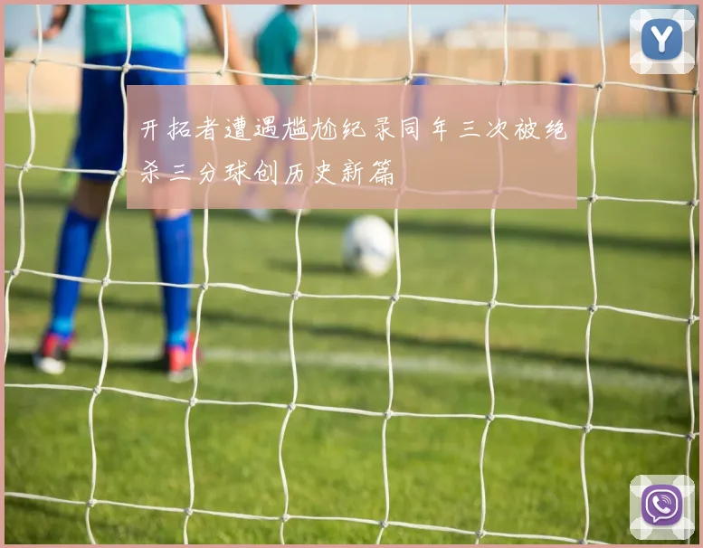 开拓者遭遇尴尬纪录同年三次被绝杀三分球创历史新篇